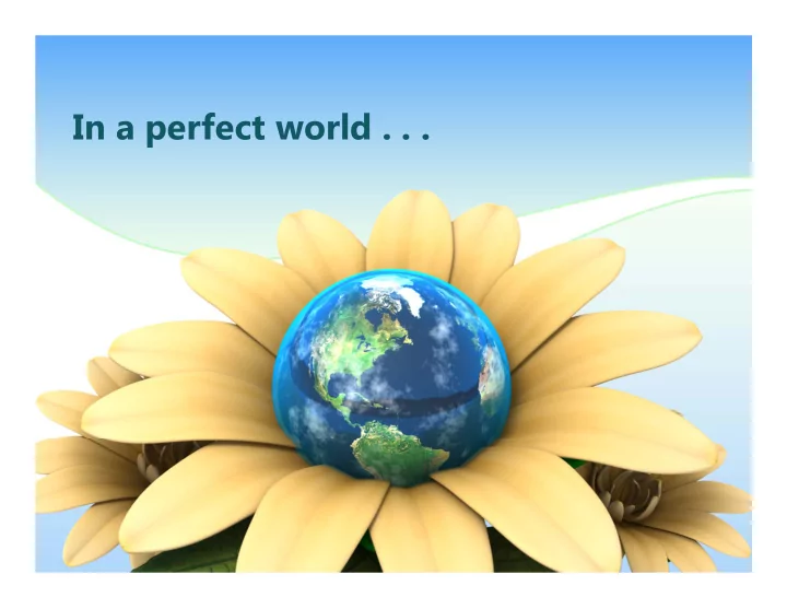 in a perfect world if you could make a wish and your