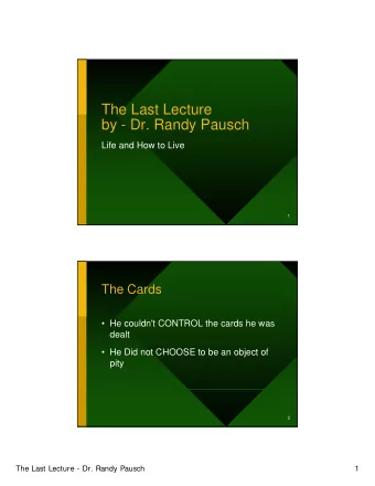 The Last Lecture  by - Dr. Randy Pausch  Life and How to Live  1  The Cards   He couldn't