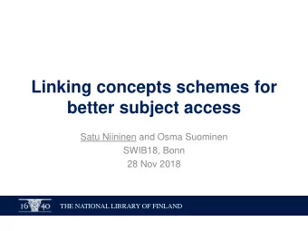 Linking concepts schemes for  better subject access  Satu Niininen and Osma Suominen  SWIB18, Bonn