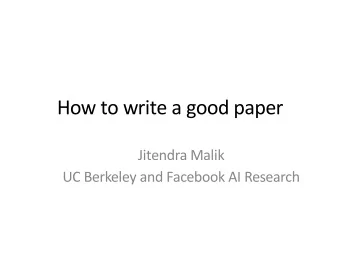 How to write a good paper  Jitendra Malik  UC Berkeley and Facebook AI Research  How to write a