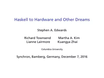 Haskell to Hardware and Other Dreams  Stephen A. Edwards  Richard Townsend  Martha A. Kim  Lianne