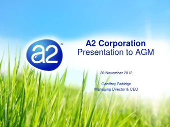 A2 Corporation  Presentation to AGM  20 November 2012  Geoffrey Babidge  Managing Director &amp;