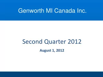 Second Quarter 2012  August 1, 2012 Speakers  Brian Hurley  Philip Mayers Genworth MI Canada Inc.