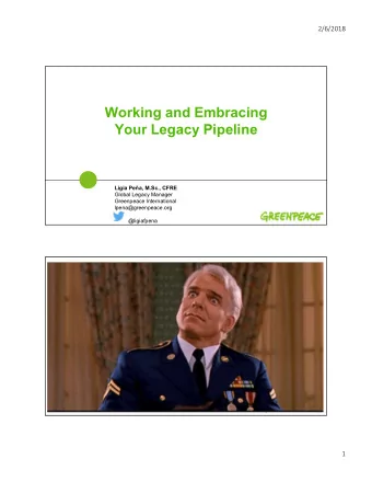 Working and Embracing  Your Legacy Pipeline  Ligia Pea, M.Sc., CFRE  Global Legacy Manager