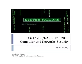 CSCI 4250/6250  Fall 2013  Computer and Networks Security  Web Security  Goodrich, Chapter 7