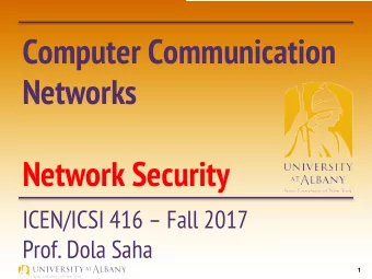 Computer Communication  Networks  Network Security  ICEN/ICSI 416  Fall 2017  Prof. Dola Saha  1