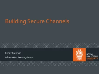 Building  Secure  Channels    Kenny  Paterson    Information  Security  Group