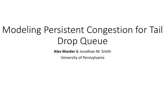 Modeling Persistent Congestion for Tail  Drop Queue Alex Marder &amp; Jonathan M. Smith  University