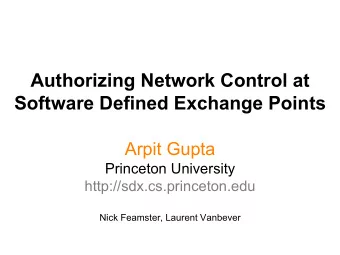 Authorizing Network Control at  Software Defined Exchange Points  Arpit Gupta  Princeton University