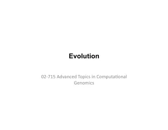 Evolution  02-715  Advanced  Topics  in  Computa8onal    Genomics
