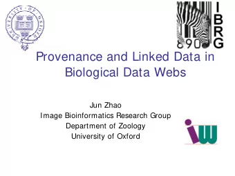 Provenance and Linked Data in  Biological Data Webs  Jun Zhao  Image Bioinformatics Research Group
