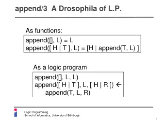 append/3  A Drosophila of L.P.  As functions:  append([], L) = L  append([ H | T ], L) = [H |