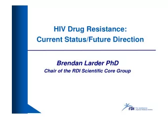 HIV Drug Resistance:  Current Status/Future Direction  Brendan Larder PhD  Chair of the RDI