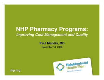 NHP Pharmacy Programs:  Improving Cost Management and Quality  Paul Mendis, MD  November 13, 2009