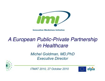 A European Public-Private Partnership  in Healthcare   Michel Goldman, MD,PhD  Executive
