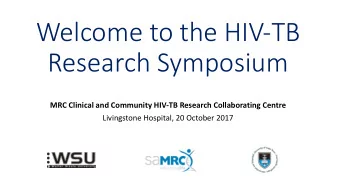 Welcome  to  the  HIV-TB    Research  Symposium  MRC  Clinical  and