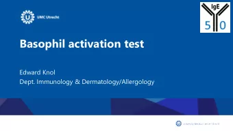 Basophil activation test  Edward Knol  Dept. Immunology &amp; Dermatology/Allergology  Basophil