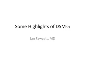 Some Highlights of DSM-5  Jan Fawcett, MD  Conflicts of Interest: More Enjoyment  Than DSM-5