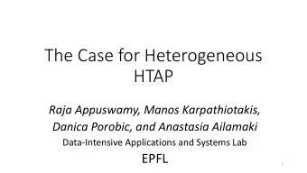 The Case for Heterogeneous  HTAP  Raja Appuswamy, Manos Karpathiotakis,  Danica Porobic, and