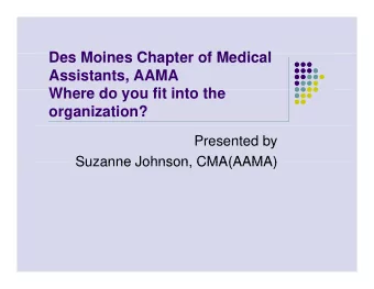 Des Moines Chapter of Medical  D  M i  Ch  t  f M di  l  Assistants, AAMA  Where do you fit into