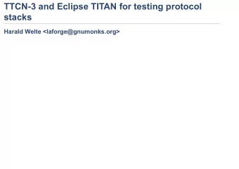 TTCN-3 and Eclipse TITAN for testing protocol  stacks Harald Welte &lt;laforge@gnumonks.org&gt;