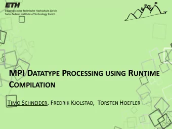 MPI D ATATYPE P ROCESSING USING R UNTIME C OMPILATION T IMO S CHNEIDER , F REDRIK K JOLSTAD ,  T