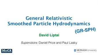 General Relativistic  Smoothed Particle Hydrodynamics  (GR-SPH)  David Liptai Supervisors: Daniel