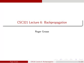 CSC321 Lecture 6: Backpropagation  Roger Grosse  Roger Grosse  CSC321 Lecture 6: Backpropagation  1