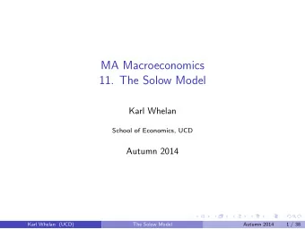 MA Macroeconomics  11. The Solow Model  Karl Whelan  School of Economics, UCD  Autumn 2014  Karl