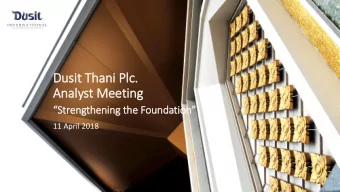 Dusit  it Thani Plc  lc.  .  Analyst Meeting  Strengthening the Foundation  11 April 2018