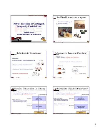 Real World Autonomous Agents   Coordinate multiple agents  Robust Execution of Contingent,