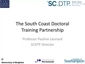 The South Coast Doctoral  Training Partnership  Professor Pauline Leonard  SCDTP Director