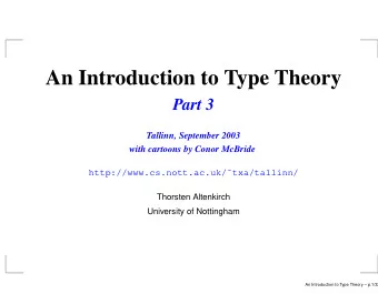 An Introduction to Type Theory  Part 3  Tallinn, September 2003  with cartoons by Conor McBride