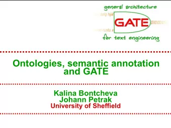 Ontologies, semantic annotation  and GATE  Kalina Bontcheva  Johann Petrak  University of Sheffield