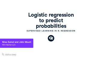 Logistic regression  to predict  probabilities SU P E R VISE D  L E AR N IN G  IN  R : R E G R E