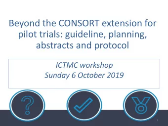 Beyond the CONSORT extension for  pilot trials: guideline, planning,  abstracts and protocol  ICTMC