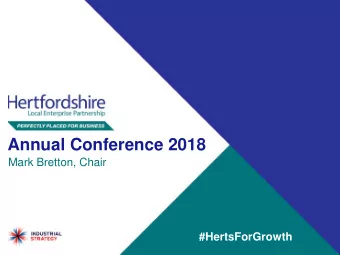 Annual Conference 2018  Mark Bretton, Chair  #HertsForGrowth  Hertfordshire and the  Industrial