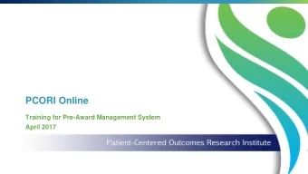 PCORI Online  Training for Pre-Award Management System  April 2017  Why Change?  Automates and
