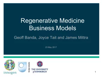 Regenerative Medicine  Business Models  Geoff Banda, Joyce Tait and James Mittra  23 May 2017  1