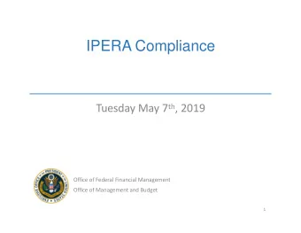 IPERA Compliance Tuesday May 7 th , 2019  Office of Federal Financial Management  Office of
