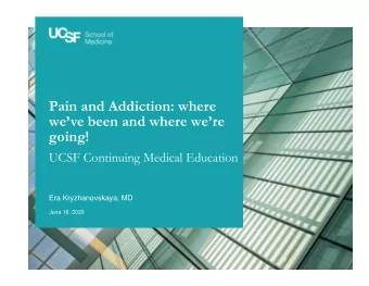 Pain and Addiction: where  weve been and where were  going!  UCSF Continuing Medical
