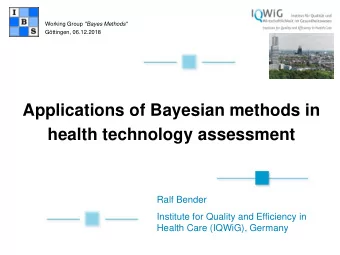 Applications of Bayesian methods in  health technology assessment  Ralf Bender  Institute for