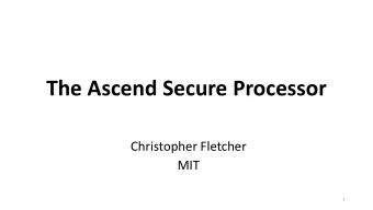 The Ascend Secure Processor  Christopher Fletcher  MIT  1  Joint work with  Srini Devadas,