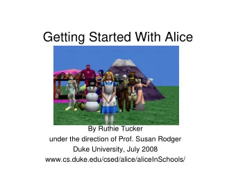 G tti  Getting Started With Alice  St  t d With Ali  By Ruthie Tucker  under the direction of Prof.