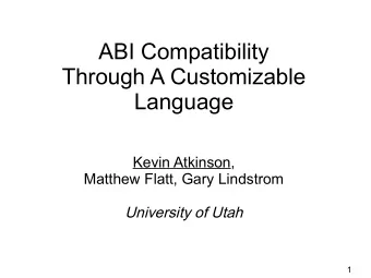 ABI Compatibility  Through A Customizable  Language  Kevin Atkinson,  Matthew Flatt, Gary Lindstrom