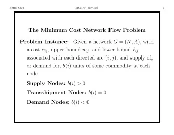 The Minimum Cost Network Flow Problem  Problem Instance: Given a network G = ( N, A ), with a cost