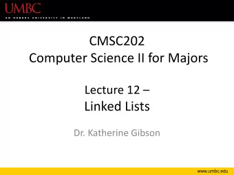 Computer Science II for Majors Lecture 12   Linked Lists  Dr. Katherine Gibson  www.umbc.edu