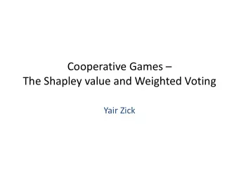 Cooperative Games  The Shapley value and Weighted Voting  Yair Zick  The Shapley Value Given a