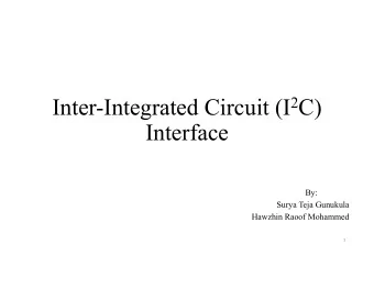 Inter-Integrated Circuit (I 2 C)  Interface  By:  Surya Teja Gunukula  Hawzhin Raoof Mohammed  1