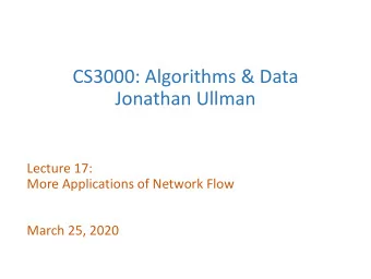 CS3000: Algorithms &amp; Data  Jonathan Ullman  Lecture 17:  More Applications of Network Flow
